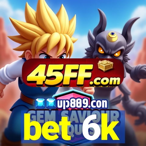 bet 6k